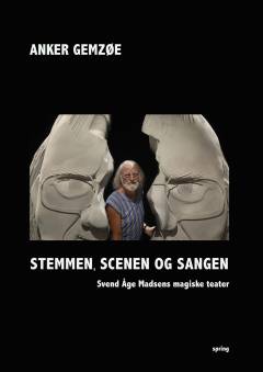 Stemmen, scenen og sangen : Svend Åge Madsens magiske teater