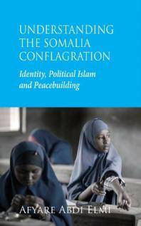 Understanding the Somalia conflagration : identity, political Islam and peacebuilding