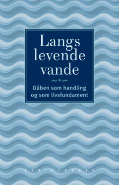 Langs levende vande : dåben som handling og som livsfundament