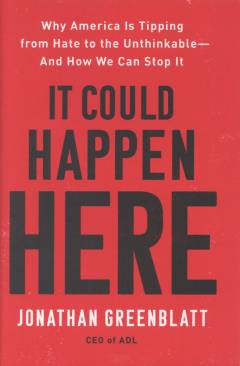 It could happen here : why America is tipping from hate to the unthinkable - and how we can stop it