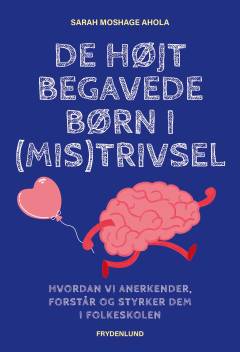 De højt begavede børn i (mis)trivsel : hvordan vi anerkender, forstår og styrker dem i folkeskolen