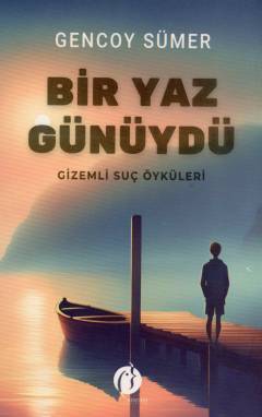 Bir yaz günüydü : gizemli suç öyküleri