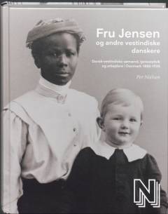 Fru Jensen og andre vestindiske danskere : dansk-vestindiske sømænd, tjenestefolk og arbejdere i Danmark 1880-1920
