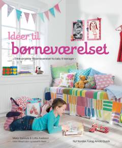 Idéer til børneværelset : enkle indretningsprojekter til børneværelset fra baby til teenager