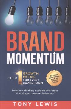 Brand momentum : the #1 growth metric for every boardroom : how new thinking explains the forces that shape consumer behaviour