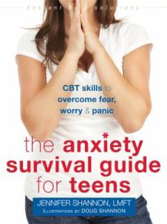 The anxiety survival guide for teens : CBT skills to overcome fear, worry, & panic