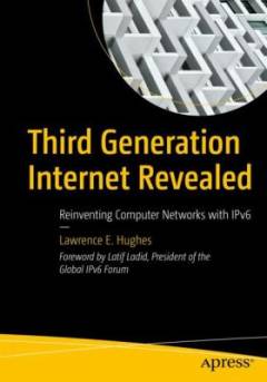 Third generation internet revealed : reinventing computer networks with IPv6