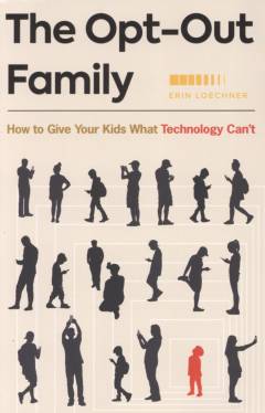 The opt-out family : how to give your kids what technology can't
