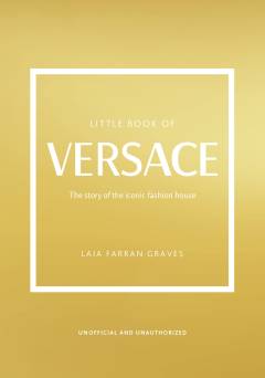Little book of Versace : the story of the iconic fashion house