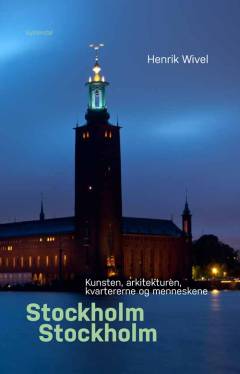 Stockholm, Stockholm : kunsten, arkitekturen, kvartererne og menneskene