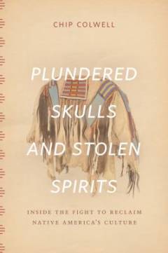 Plundered skulls and stolen spirits : inside the fight to reclaim native America's culture