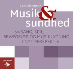 Musik & sundhed : om sang, spil, bevægelse og musiklytning i nyt perspektiv