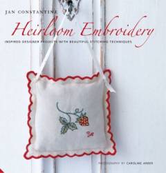 Heirloom embroidery : inspired designer projects with beautiful stitching techniques
