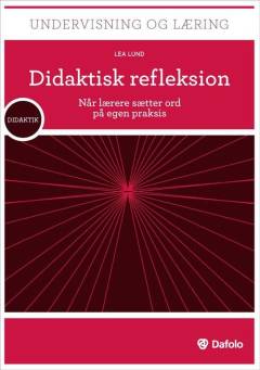 Didaktisk refleksion : når lærere sætter ord på egen praksis