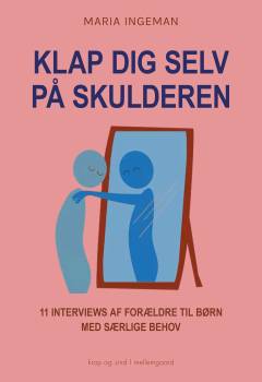 Klap dig selv på skulderen : 11 interviews af forældre til børn med særlige behov