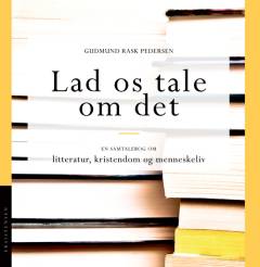 Lad os tale om det : en samtalebog om litteratur, kristendom og menneskeliv