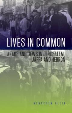 Lives in common : Arabs and Jews in Jerusalem, Jaffa and Hebron