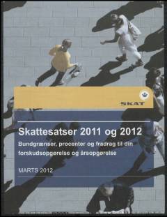 Skattesatser 2011 og 2012 : bundgrænser, procenter og fradrag til din forskudsopgørelse og årsopgørelse : marts 2012