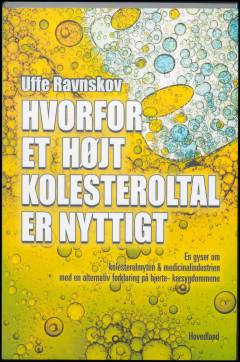Hvorfor et højt kolesteroltal er nyttigt : en gyser om kolesterolmyten & medicinalindustrien med en alternativ forklaring på hjerte- karsygdommene