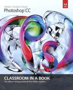 Adobe photoshop CC classroom in a book : the official training workbook from Adobe Systems