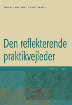 Den reflekterende praktikvejleder : praktik og praktikvejledning på pædagoguddannelsen