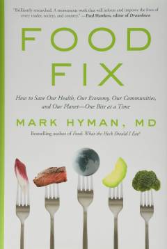 Food fix : how to save our health, our economy, our communities and our planet - one bite at a time