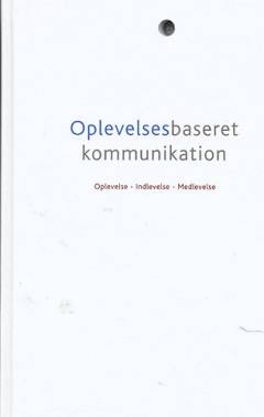 Oplevelsesbaseret kommunikation : oplevelse, indlevelse, medlevelse