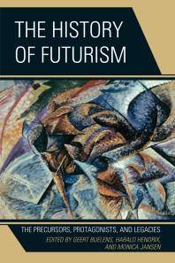 The history of futurism : the precursors, protagonists, and legacies