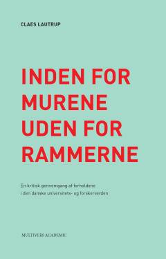 Inden for murene - uden for rammerne : en kritisk gennemgang af forholdene i den danske universitets- og forskerverden