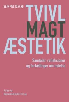 Tvivl, magt, æstetik : samtaler, refleksioner og fortællinger om ledelse