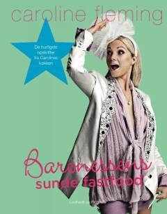 Baronessens sunde fastfood : de hurtigste opskrifter fra Carolines eget køkken