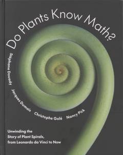 Do plants know math? : unwinding the story of plant spirals, from Leonardo da Vinci to now
