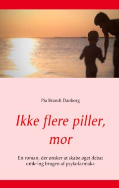 Ikke flere piller, mor : roman, der ønsker at skabe øget debat omkring brugen ad psykofarmaka