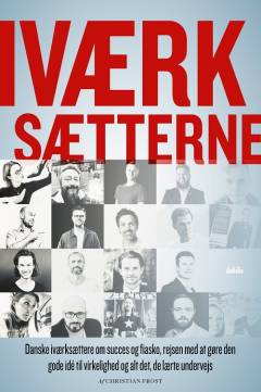 Iværksætterne : danske iværksættere om succes og fiasko, rejsen med at gøre den gode ide til virkelighed og alt det, de lærte undervejs