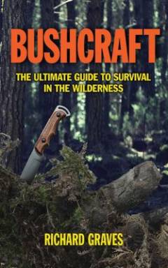 Bushcraft : the ultimate guide to survival in the wilderness