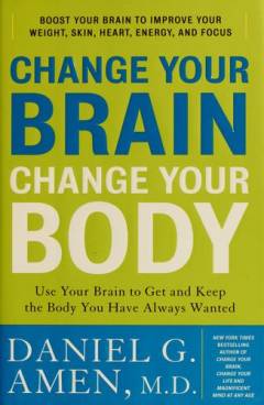 Change your brain, change your body : use your brain to get and keep the body you have always wanted