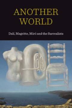 Another world : Dalí, Magritte, Miró and the surrealists