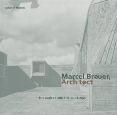 Marcel Breuer, architect : the career and the buildings