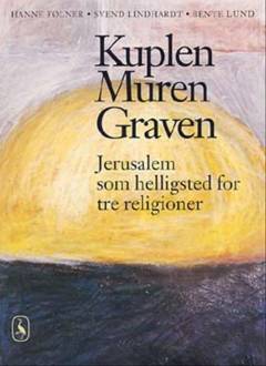 Kuplen, muren, graven : Jerusalem som helligsted for tre religioner