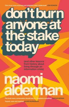 Don’t burn anyone at the stake today : and other lessons from history about living through an information crisis