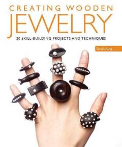 Creating wooden jewelry : 24 skill-building projects and techniques