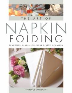 The art of napkin folding : beautiful shapes for every dining occasion