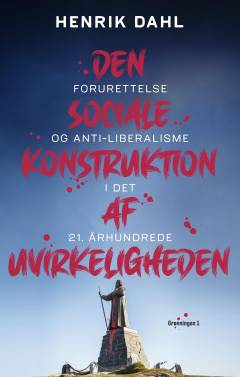 Den sociale konstruktion af uvirkeligheden : forurettelse og antiliberalisme i det 21. århundrede