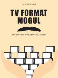 Tv format mogul : Reg Grundy's transnational career
