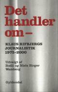 Det handler om: Klaus Rifbjergs journalistik 1975-2000