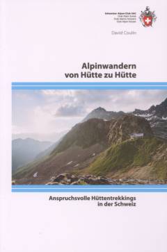 Alpinwandern von Hütte zu Hütte : anspruchsvolle Hüttentrekkings in der Schweiz