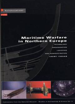 Maritime warfare in Northern Europe : technology, organisation, logistics and administration 500 BC-1500 AD : papers from an international research seminar at the Danish National Museum, Copenhagen, 3-5 May, 2000