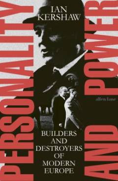 Personality and power : builders and destroyers of modern Europe