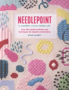 Needlepoint : a modern stitch directory : over 100 creative stitches and techniques for tapestry embroidery