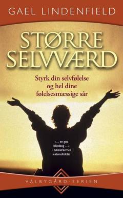 Større selvværd : styrk din selvfølelse og hel dine følelsesmæssige sår